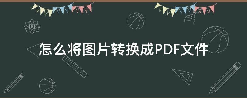 怎么将图片转换成PDF文件（很多图片怎么转换成pdf格式文件）