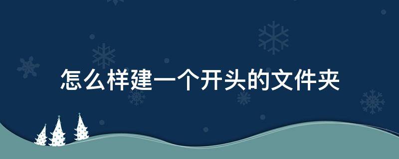 怎么样建一个.开头的文件夹（怎么样建一个.开头的文件夹并命名）