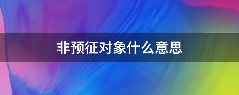 非预征对象什么意思（非预征对象什么意思?）