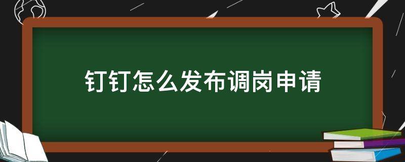 钉钉怎么发布调岗申请 钉钉怎么发布调岗申请信息