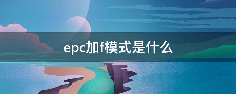 epc加f模式是什么（epcf模式是什么意思啊）