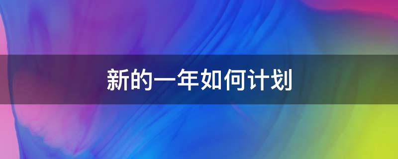 新的一年如何计划（新的一年如何做计划）