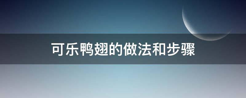 可乐鸭翅的做法和步骤 可乐鸭翅的做法和步骤视频