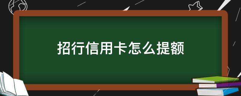 招行信用卡怎么提额（招行信用卡怎么提额到60万）