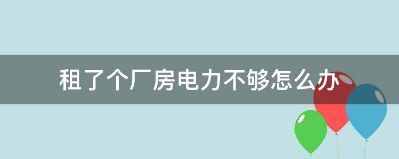 租了个厂房电力不够怎么办 租厂房用电量怎么收费