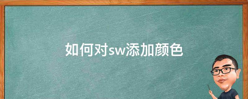 如何对sw添加颜色（sw如何上颜色）