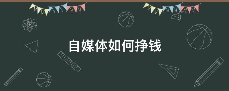 自媒体如何挣钱 网络自媒体如何挣钱