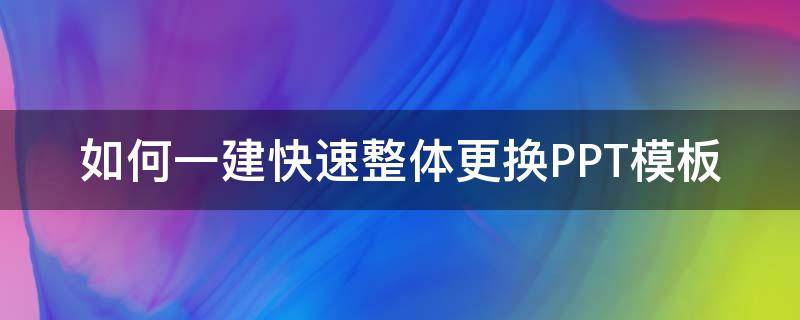 如何一建快速整体更换PPT模板（一键改ppt模板）