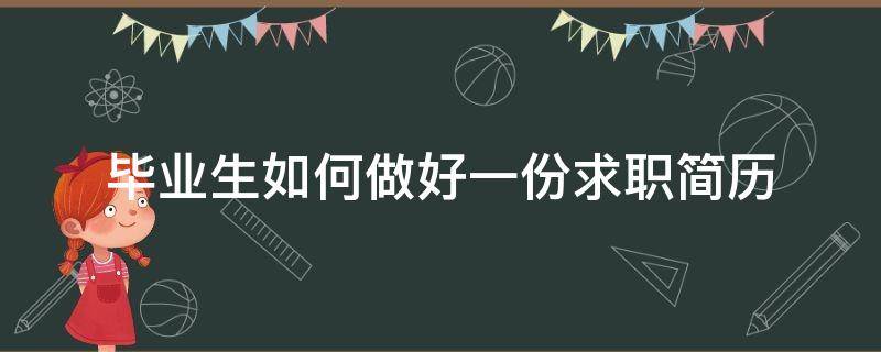 毕业生如何做好一份求职简历（作为毕业生的我们如何做好求职的心理准备）