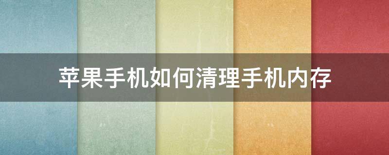 苹果手机如何清理手机内存 苹果手机如何清理手机内存垃圾彻底清除