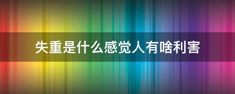 失重是什么感觉人有啥利害（失重感是什么意思）