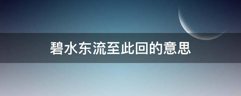 碧水东流至此回的意思（古诗天门中断楚江开碧水东流至此回的意思）