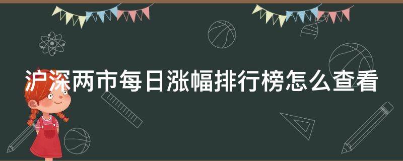 沪深两市每日涨幅排行榜怎么查看（沪深两市涨幅榜排名）