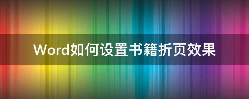 Word如何设置书籍折页效果（word2007书籍折页）