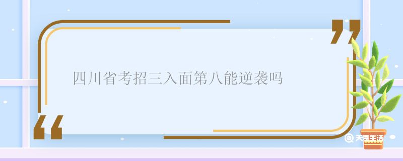 四川省考招三入面第八能逆袭吗 四川省考招三入面第八逆袭吗