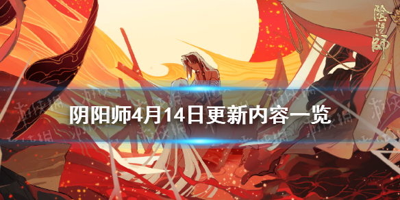 阴阳师4月14日体验服更新（阴阳师体验服更新公告5.12）