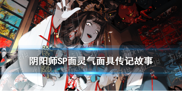 阴阳师SP面灵气面具传记 阴阳师SP面灵气活动阵容