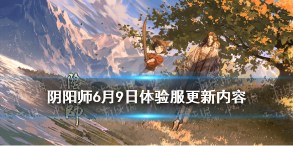 阴阳师6.9更新体验服内容（阴阳师体验服维护）