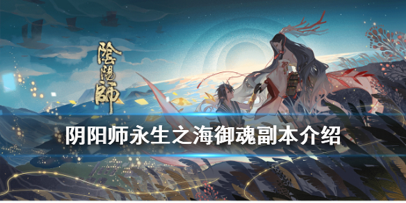 阴阳师永生之海御魂副本介绍（阴阳师新御魂副本永生之海）