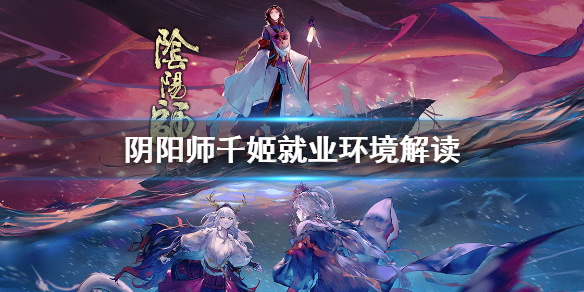 阴阳师千姬就业环境解读 阴阳师SSR千姬就业面详解