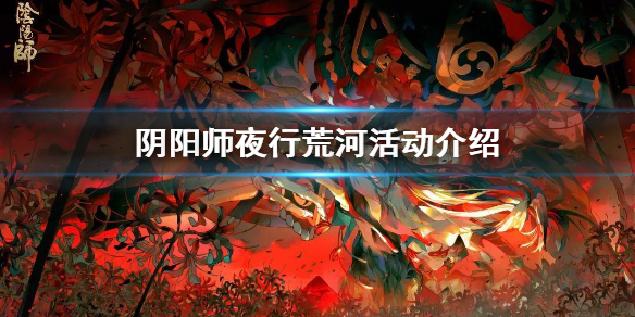 阴阳师夜行荒河吃鸡攻略 阴阳师夜行荒河活动时间