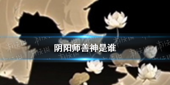 阴阳师善神是谁 阴阳师善神和恶神