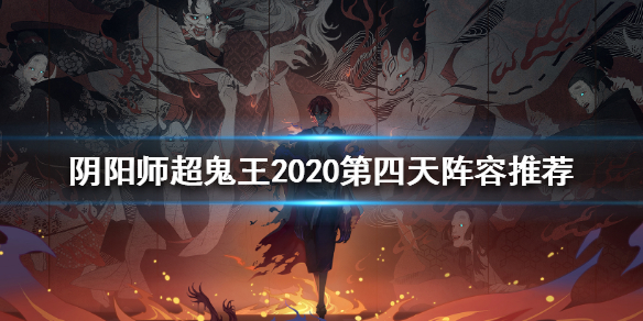 阴阳师超鬼王2020第四天阵容（阴阳师什么时候出超鬼王2020）