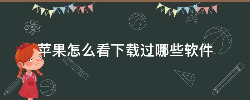 苹果怎么看下载过哪些软件 怎么看苹果都下载过什么软件