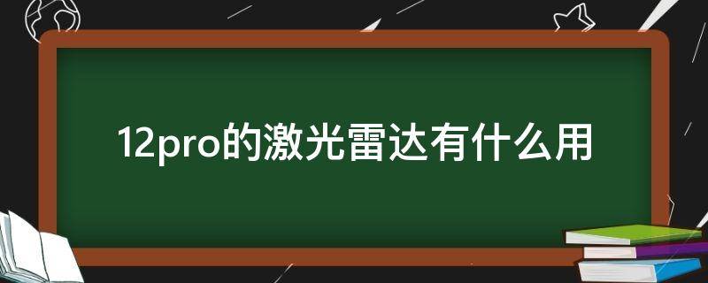 12pro的激光雷达有什么用（11pro有激光雷达吗）