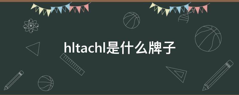 hltachl是什么牌子（HlTACHl是什么牌子的电瓶）