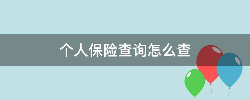 个人保险查询怎么查（怎么查询个人保险信息）