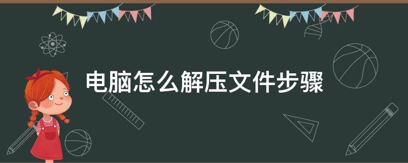 电脑怎么解压文件步骤 电脑怎么解压文件步骤到桌面