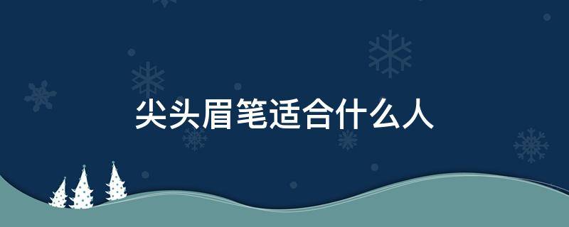 尖头眉笔适合什么人 眉笔哪种头好用