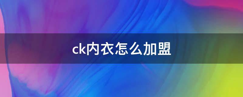 ck内衣怎么加盟 ck内衣加盟费多少钱