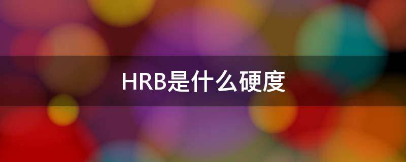 HRB是什么硬度（hrb是什么硬度单位）