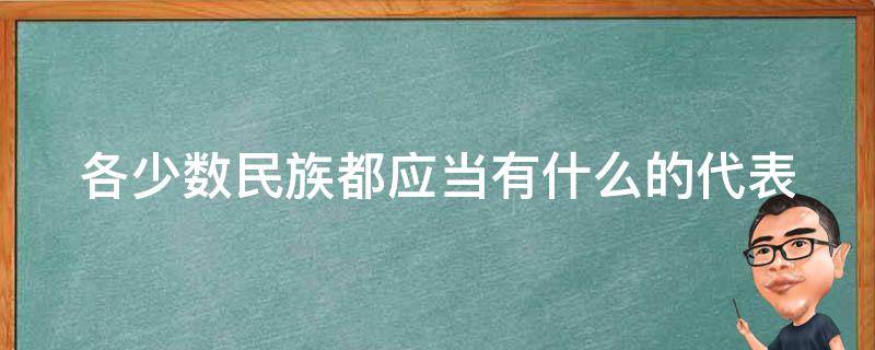 各少数民族都应当有什么的代表 各少数民族都应当有(的代表