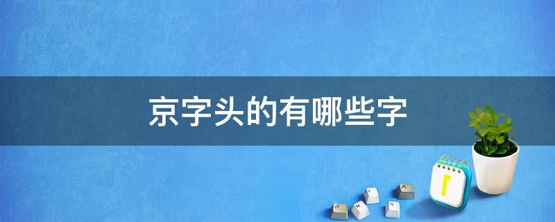 京字头的有哪些字（京字头的有哪些字?）